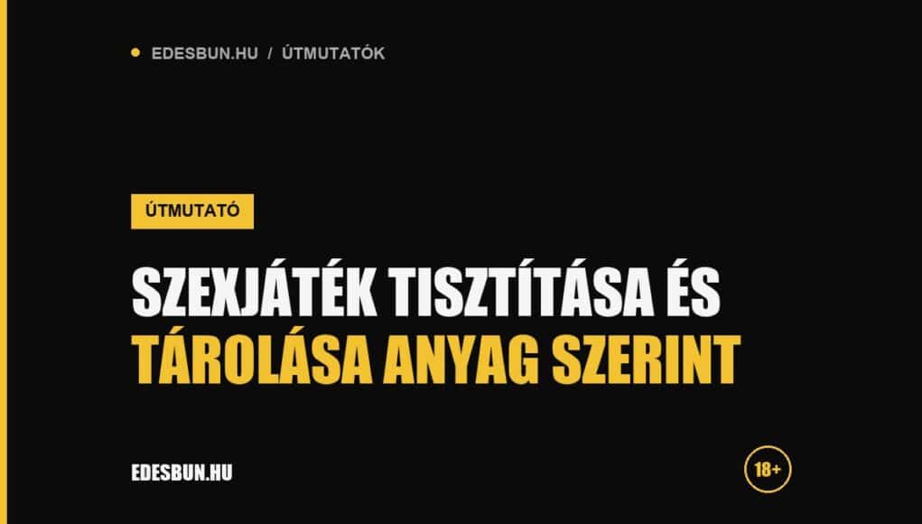 Szexjáték tisztítása és tárolása: útmutató anyag szerint - útmutató az edesbun.hu-n