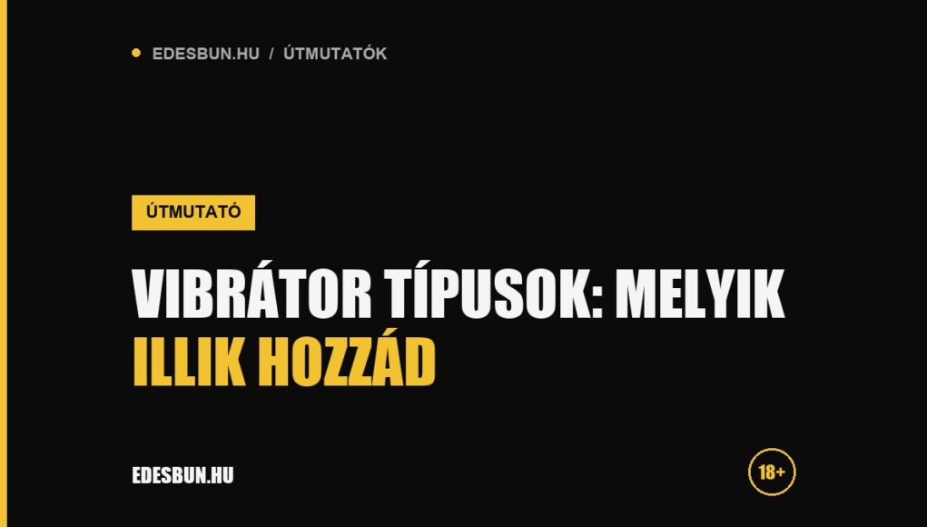 Vibrátor típusok: melyik illik hozzád? Útmutató kezdőknek - útmutató az edesbun.hu-n