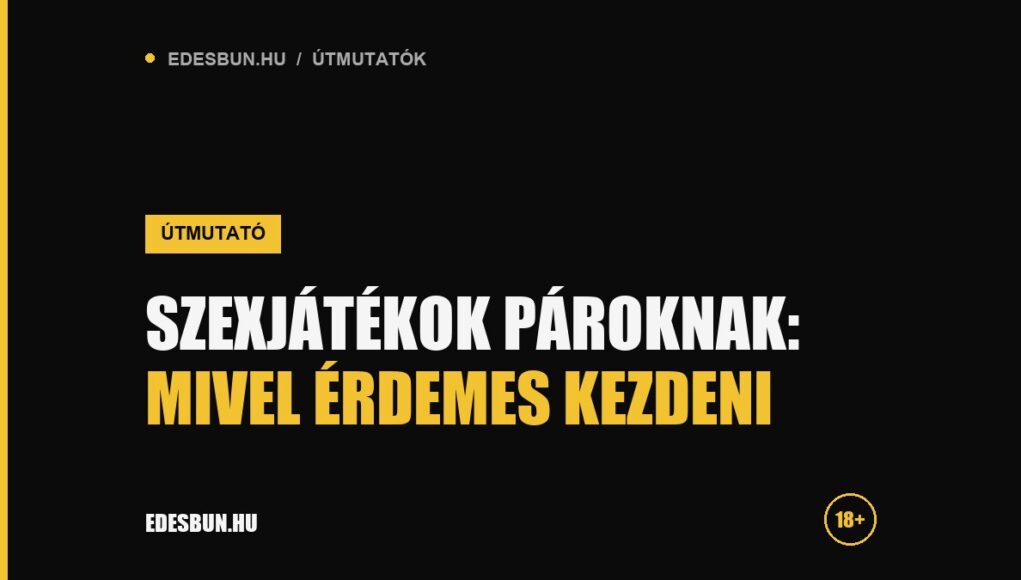 Szexjátékok pároknak: mivel érdemes kezdeni - útmutató az edesbun.hu-n