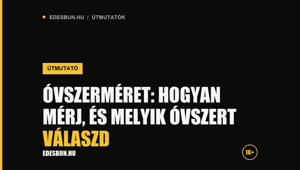 Óvszerméret: hogyan mérj, és melyik óvszert válaszd - útmutató az edesbun.hu-n