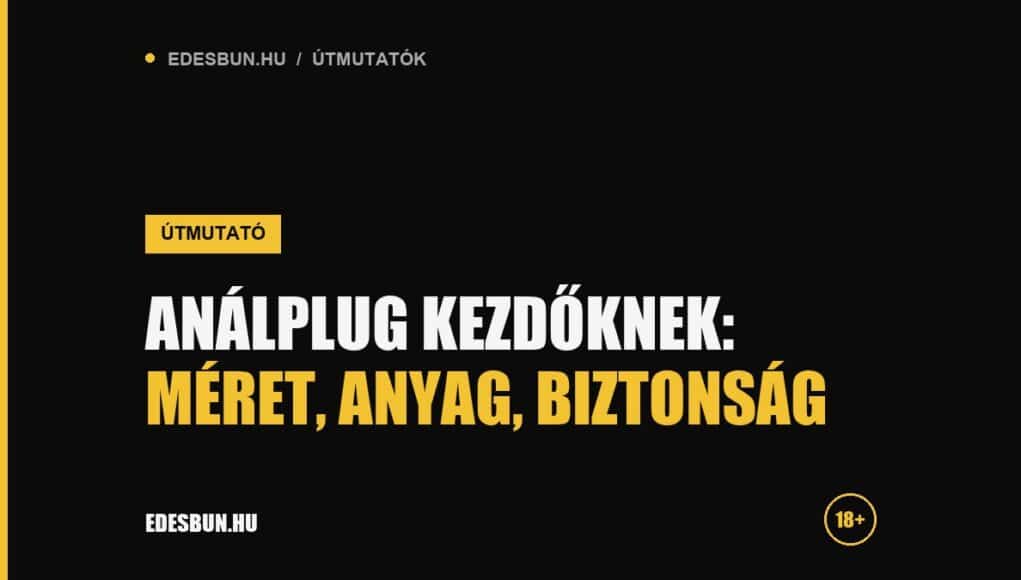 Análplug kezdőknek: méret, anyag, biztonság - útmutató az edesbun.hu-n