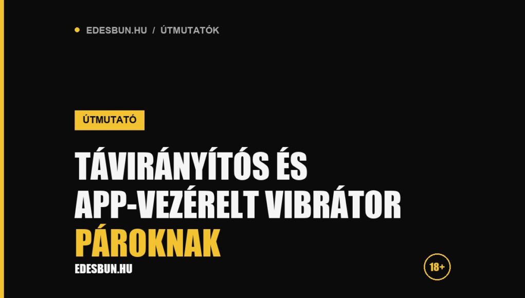 Távirányítós és app-vezérelt vibrátor pároknak - útmutató az edesbun.hu-n