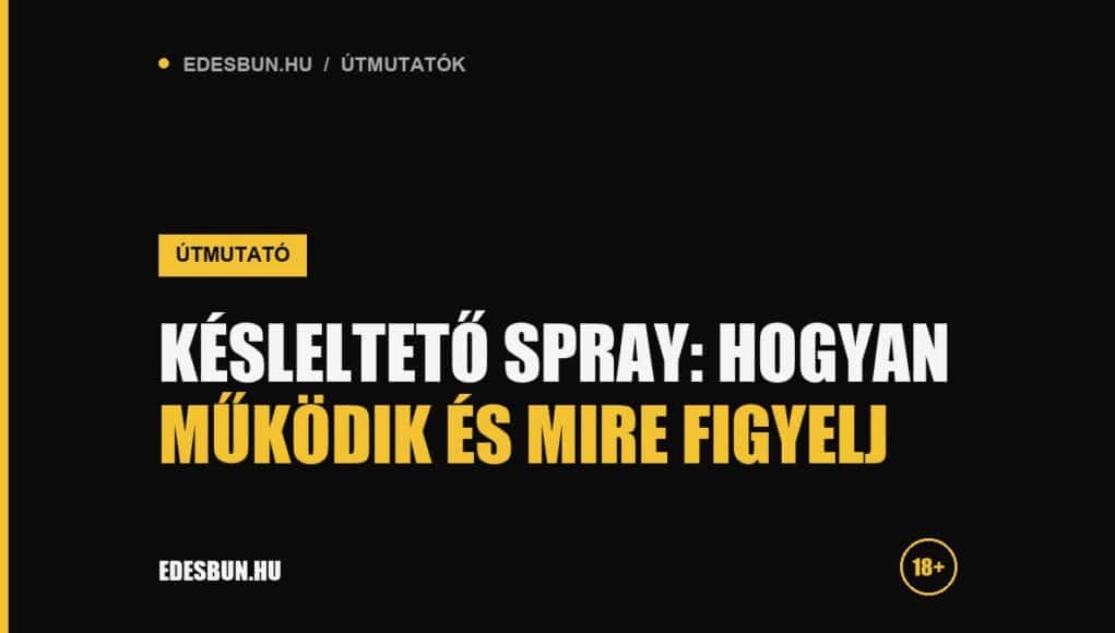 Késleltető spray: hogyan működik és mire figyelj - útmutató az edesbun.hu-n