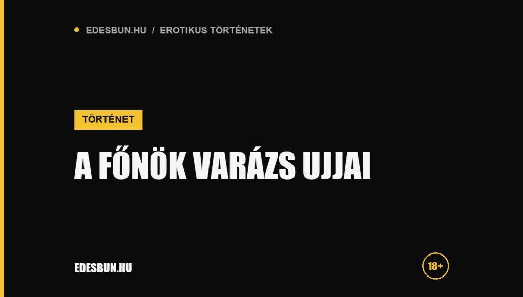 A főnök varázs ujjai - erotikus történet az edesbun.hu-n