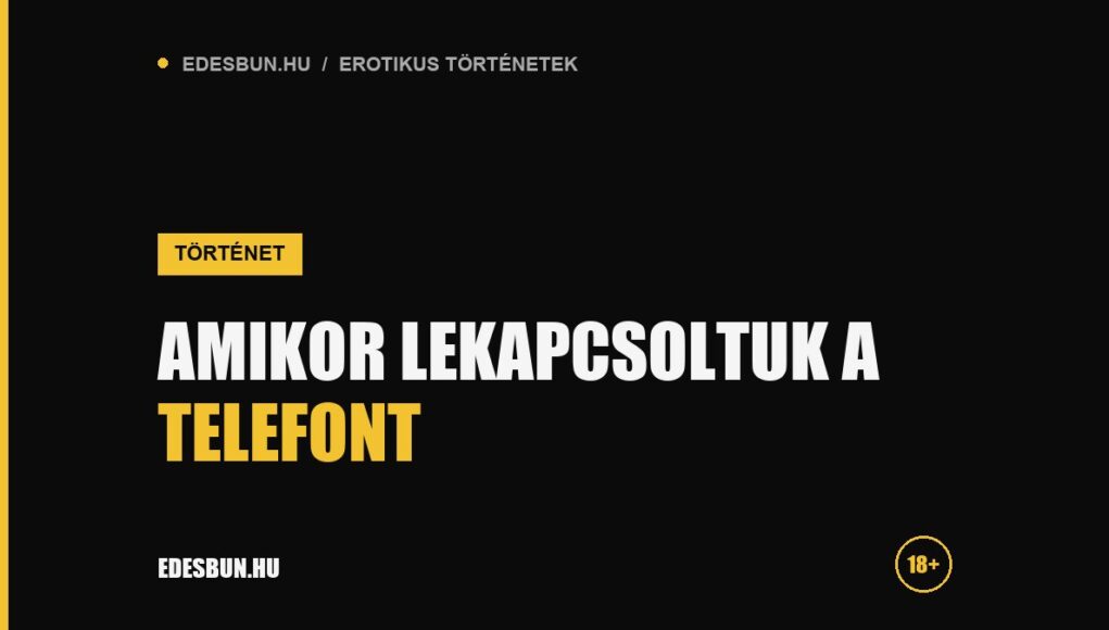 Amikor lekapcsoltuk a telefont - erotikus történet az edesbun.hu-n